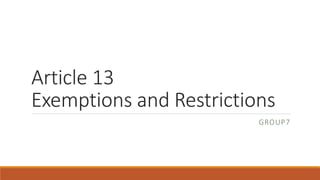 Article 13
Exemptions and Restrictions
GROUP7
 