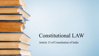 Constitutional LAW
Article 13 of Constitution of India
 