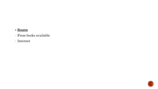  Source
- From books available
- Internet
 