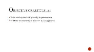  To be binding decision given by supreme court
 To Make uniformality in decision making process
 