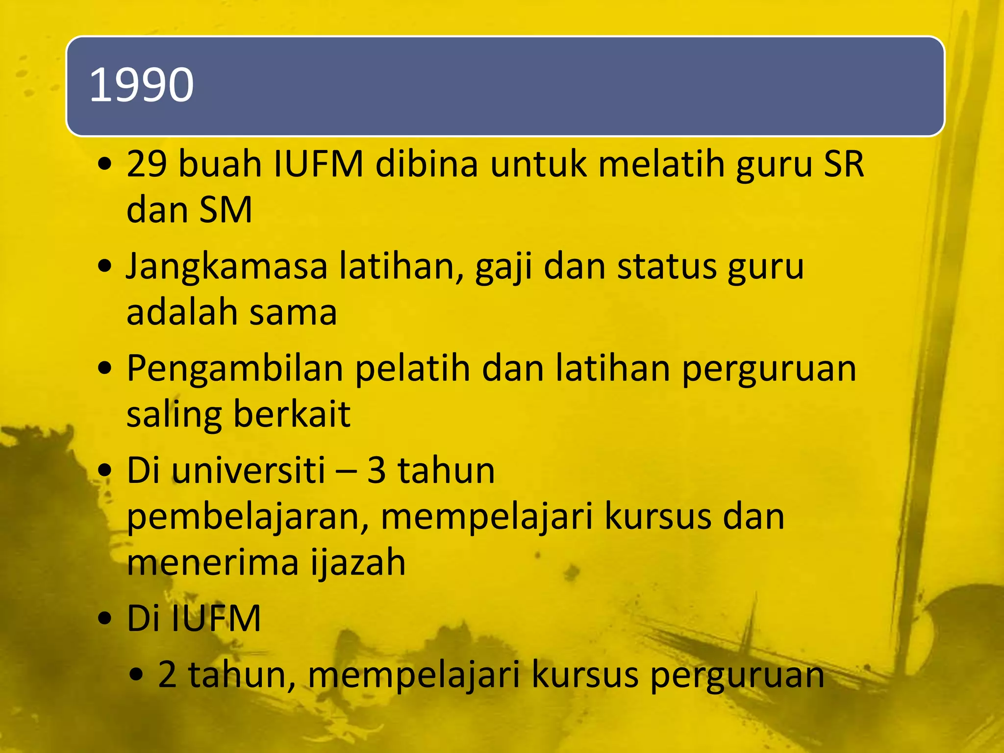 1990
• 29 buah IUFM dibina untuk melatih guru SR
  dan SM
• Jangkamasa latihan, gaji dan status guru
  adalah sama
• Pengambilan pelatih dan latihan perguruan
  saling berkait
• Di universiti – 3 tahun
  pembelajaran, mempelajari kursus dan
  menerima ijazah
• Di IUFM
  • 2 tahun, mempelajari kursus perguruan
 