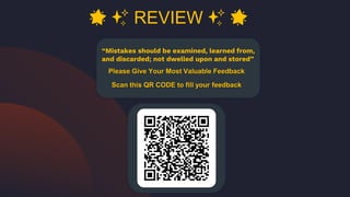 “Mistakes should be examined, learned from,
and discarded; not dwelled upon and stored”
🌟 ✨ REVIEW ✨ 🌟
Scan this QR CODE to fill your feedback
Please Give Your Most Valuable Feedback
 