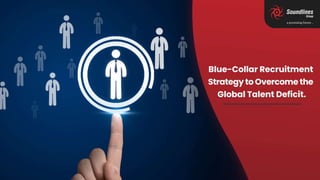 Blue-Collar Recruitment Strategy to Overcoming the Global Talent Deficit
