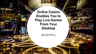 온라인카지노
Online Casino
Enables You to
Play Live Games
From Your
Desktop
 