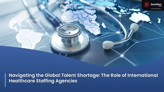 Navigating the Global Talent Shortage: The Role of International Healthcare Staffing Agencies