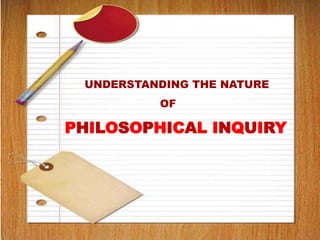 UNDERSTANDING THE NATURE
OF
PHILOSOPHICAL INQUIRY
 