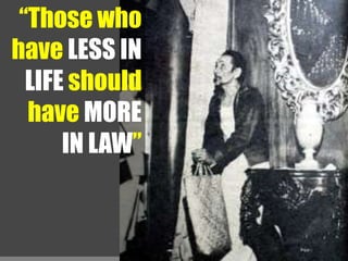 “Those who
have LESS IN
  LIFE should
  have MORE
      IN LAW”
 