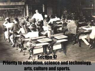 Section 17
Priority to education, science and technology,
             arts, culture and sports.
 