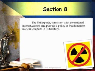 Section 8

         The Philippines, consistent with the national
interest, adopts and pursues a policy of freedom from
nuclear weapons in its territory.




          © 2012 Charie Camilo. All rights reserved.
 