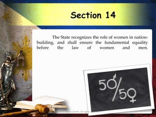 Section 14

        The State recognizes the role of women in nation-
building, and shall ensure the fundamental equality
before    the     law     of     women      and     men.




         © 2012 Charie Camilo. All rights reserved.
 