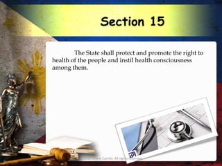 Section 15

        The State shall protect and promote the right to
health of the people and instil health consciousness
among them.




          © 2012 Charie Camilo. All rights reserved.
 
