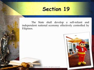 Section 19

        The State shall develop a self-reliant and
independent national economy effectively controlled by
Filipinos.




         © 2012 Charie Camilo. All rights reserved.
 
