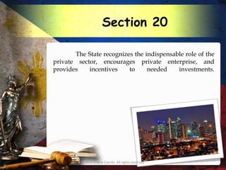 Section 20

       The State recognizes the indispensable role of the
private sector, encourages private enterprise, and
provides    incentives    to     needed    investments.




         © 2012 Charie Camilo. All rights reserved.
 