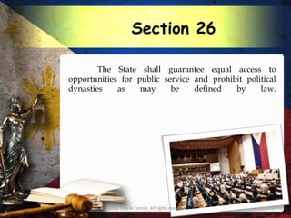 Section 26

        The State shall guarantee equal access to
opportunities for public service and prohibit political
dynasties    as    may     be    defined   by     law.




         © 2012 Charie Camilo. All rights reserved.
 