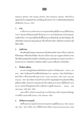 บทที่ 1 โรคฟนผุ
                                               17


(Kalsbeck และคณะ, 1993; Stookey และคณะ, 1993; Karjalainen และคณะ, 1994) ปริมาณ
ฟลูออไรดในน้ําลายสัมพันธกับโอกาสเกิดฟนผุแตน้ําหนักในการทํานายหรือวินิจฉัยโรคฟนผุยังไม
เปนที่ยอมรับ (Tenovuo, 1997)

3.    อายุ
        การศึกษาทางระบาดวิทยาพบวาความชุกของโรคฟนผุเพิ่มขึ้นตามอายุ ฟนขึ้นใหมจะผุ
งายกวา โดยเฉพาะที่หลุมและรองฟน ซึ่งเปนผลมาจากการแปรงฟนโดยเฉพาะบริเวณหลุมและ
รองฟนทําไดยาก โอกาสผุจะเพิ่มขึ้นในฟนที่ขึ้นใหมจนกระทั่งฟนเขาสูการสบฟนกับฟนคูสบ เมื่อ
เคลือบฟนมีการสะสมแรธาตุสมบูรณจะผุยากขึ้น ดังนั้นเด็กจะมีโอกาสเสี่ยงตอการผุในชวงอายุที่
มีฟนกําลังขึ้น

4.    พฤติกรรม
         ทัศนคติของผูปวยตอสุขภาพของตนเองจะมีผลชัดเจนตอโอกาสผุยากหรืองาย พฤติกรรม
ที่ใสใจตอสุขภาพซึ่งสะทอนถึงนิสัยการรับประทานที่เหมาะสม และการดูแลอนามัยชองปากโดย
ใชยาสีฟนผสมฟลูออไรดจะลดอุบัติการณโรคฟนผุ รูปแบบของพฤติกรรม โดยเฉพาะอยางยิ่งการ
รับประทานอาหาร จะมีผลตอการเกิดฟนผุงายหรือยากและความเสี่ยงตอการเกิดโรคฟนผุ

5.    ปจจัยทางสังคม
         สถานะทางเศรษฐกิจสังคมจะสัมพันธกับความชุกในการเกิดฟนผุ (Beck, Kohout และ
Hunt, 1988) โรคฟนผุจะต่ําในคนที่มีระดับสังคมสูง (Truin และคณะ, 1998) ปจจัยสําคัญทาง
สังคม ไดแก การศึกษาและอาชีพ (Sgan-Cohen, Lipsky และ Behar, 1984; Holan, Iyad และ
Chosack, 1991) สุขภาพชองปากของเด็กจะบงบอกถึงการดูแลของผูปกครอง ผูอพยพจะมีฟนผุ
สูงขึ้นเพราะนิสัยการรับประทาน โดยเฉพาะอยางยิ่งการเพิ่มอาหารวางระหวางมือทีเ่ ปนน้าตาล ใน
                                                                         ้          ํ
สถานการณเหลานี้กลุมผูอพยพจะมีความเสี่ยงตอการผุสูงขึ้น (Bradnock, Jadoua และ
Hamburger, 1988; Bedi, 1989)
         บุคลากรที่ทํางานในโรงงานขนมปง ลูกกวาด ช็อคโกแลต จะมีความชุกของโรคฟนผุสูง
กวาคนที่ทํางานประเภทอื่น (Anaise, 1978; Petersen, 1983)

6.    ปจจัยทางการแพทย
      เด็กที่รับประทานยาผสมน้ําตาลจะพบความชุกของการผุเพิ่มขึ้น(Hobson,1985; Hobson
และ Fuller, 1987) ยาอื่นๆ เชน ยาที่ใชรักษาโรคทางจิตเวช (psycho-pharmaceutical) จะลด
 