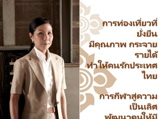 การท่องเที่ยวที่
ยั่งยืน
มีคุณภาพ กระจาย
รายได้
ทาให้คนรักประเทศ
ไทย
การกีฬาสู่ความ
เป็ นเลิศ
 