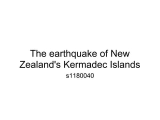The earthquake of New
Zealand's Kermadec Islands
          s1180040
 