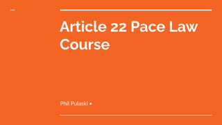 Article 22 Pace Law
Course
Phil Pulaski •
 