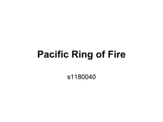 Pacific Ring of Fire

      s1180040
 