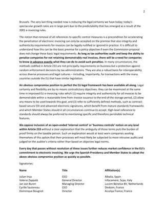 2


Brussels. The very last thing needed now is reducing the legal certainty we have today; today’s
spectacular growth rates are in large part due to the predictability that has emerged as a result of the
2001 e-invoicing rules.

The notion that removal of all references to specific control measures is a precondition for accelerating
the penetration of electronic invoicing can only be accepted on the premise that also integrity and
authenticity requirements for invoices can be legally nullified or ignored in practice. It is difficult to
understand how this can be the basic premise for a policy objective if even the Commission proposal
does not change these basic legal requirements. As long as tax authorities audit and keep the ability to
penalize companies for not retaining demonstrably real invoices, there will be a need for companies
to know in advance exactly what they can do to avoid such penalties. In many circumstances, the
methods codified in Article 233 are not principally requirements on business but a protection against
random enforcement decisions by tax administrations. They are also a robust basis for interoperability
across diverse processes and legal cultures – including, importantly, for transactions with the many
countries outside the EU that have similar legislation.

An obvious compromise position to perfect the EU legal framework has been available all along. Legal
certainty and flexibility are by no means contradictory objectives: they can be maximized at the same
time in improved EU e-invoicing rules which (1) require integrity and authenticity for all invoices to be
demonstrable within a reasonable time from invoice issuance to the end of the storage period, (2) allow
any means to be used towards this goal, and (3) refer to sufficiently defined methods, such as contract-
based secure EDI and advanced electronic signatures, which benefit from mature standards frameworks
and which Member States should in all circumstances continue to accept. High-level reference to
standards should always be preferred to mentioning specific and therefore perishable technical
features.

We oppose inclusion of an open-ended ‘internal control’ or ‘business controls’ notion on any level
within Article 233 without a clear explanation that the ambiguity of those terms puts the burden of
proof firmly on the taxable person. Such an explanation would at least warn companies availing
themselves of this option that their processes will most likely be subjected to more intrusive audits and
judged on the auditor’s criteria rather than based on objective legal norms.

Every day that passes without resolution of these issues further reduces market confidence in the EU’s
commitment to electronic invoicing. We urge the Spanish Presidency and Member States to adopt the
above obvious compromise position as quickly as possible.

Signatories:

Name                                Title                                Affiliation(s)

Julian Inza                         CEO                                  Albalia, Spain
Valerio Zappalà                     General Director                     Infocamere, Scpa, Italy
Jan van Buren                       Managing Director                    Lucom Benelux BV, Netherlands
Cyrille Sautereau                   CEO                                  Deskom, France
Dominique Bougnot                   Director                             Accelya France, France
 