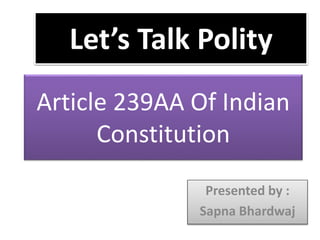 Article 239AA Of Indian
Constitution
Presented by :
Sapna Bhardwaj
Let’s Talk Polity
 