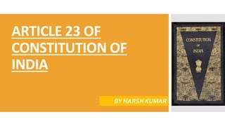 ARTICLE 23 OF
CONSTITUTION OF
INDIA
BY HARSH KUMAR
 