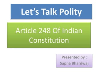 Article 248 Of Indian
Constitution
Presented by :
Sapna Bhardwaj
Let’s Talk Polity
 