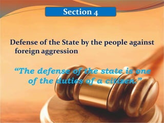 Defense of the State by the people against
foreign aggression
“The defense of the state is one
of the duties of a citizen.”
Section 4
 