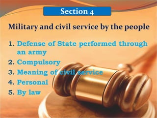 Military and civil service by the people
1. Defense of State performed through
an army
2. Compulsory
3. Meaning of civil service
4. Personal
5. By law
Section 4
 