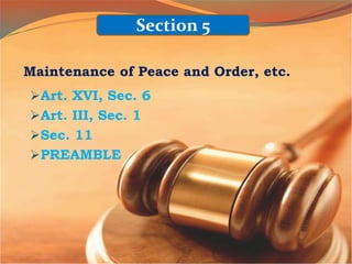 Maintenance of Peace and Order, etc.
Art. XVI, Sec. 6
Art. III, Sec. 1
Sec. 11
PREAMBLE
Section 5
 