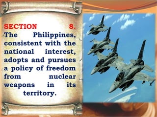 SECTION 8.
The Philippines,
consistent with the
national interest,
adopts and pursues
a policy of freedom
from nuclear
weapons in its
territory.
 