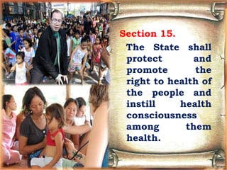Section 15.
The State shall
protect and
promote the
right to health of
the people and
instill health
consciousness
among them
health.
 