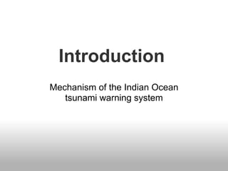 Introduction
Mechanism of the Indian Ocean
   tsunami warning system
 