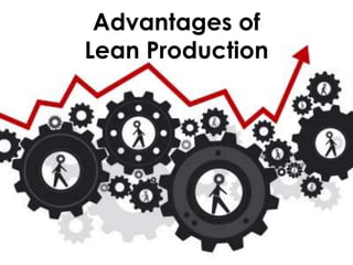 Advantages of
Lean Production
 