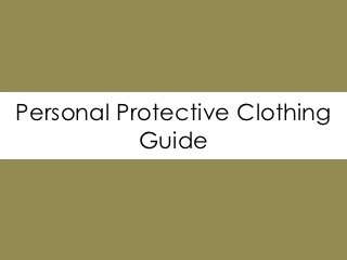 Personal Protective Clothing
           Guide
 