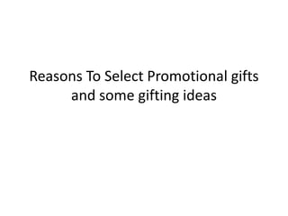 Reasons To Select Promotional gifts
     and some gifting ideas
 