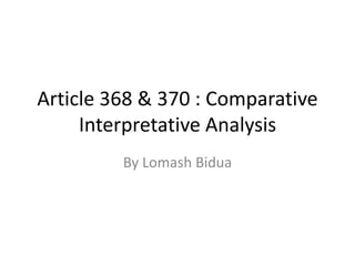 Article 368 & 370 : Comparative 
Interpretative Analysis 
By Lomash Bidua 
 