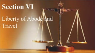 Section VI
Liberty of Abode and
Travel
 