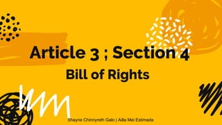 Article 3 ; Section 4
Bill of Rights
Shayne Chinnyreth Galo | Ailla Mei Estimada
 