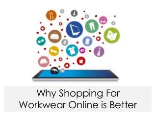 Why Shopping For
Workwear Online is Better
 