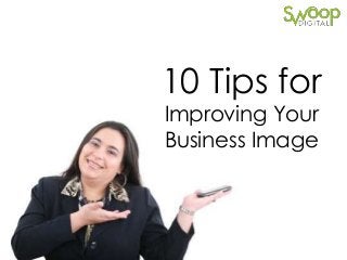 10 Tips for
Improving Your
Business Image

 