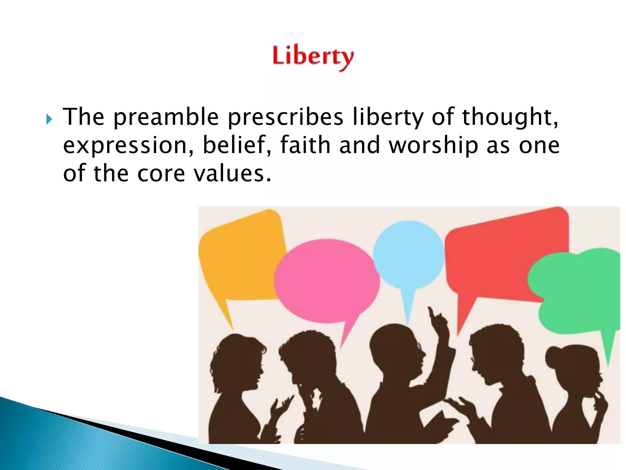  The preamble prescribes liberty of thought,
expression, belief, faith and worship as one
of the core values.
 