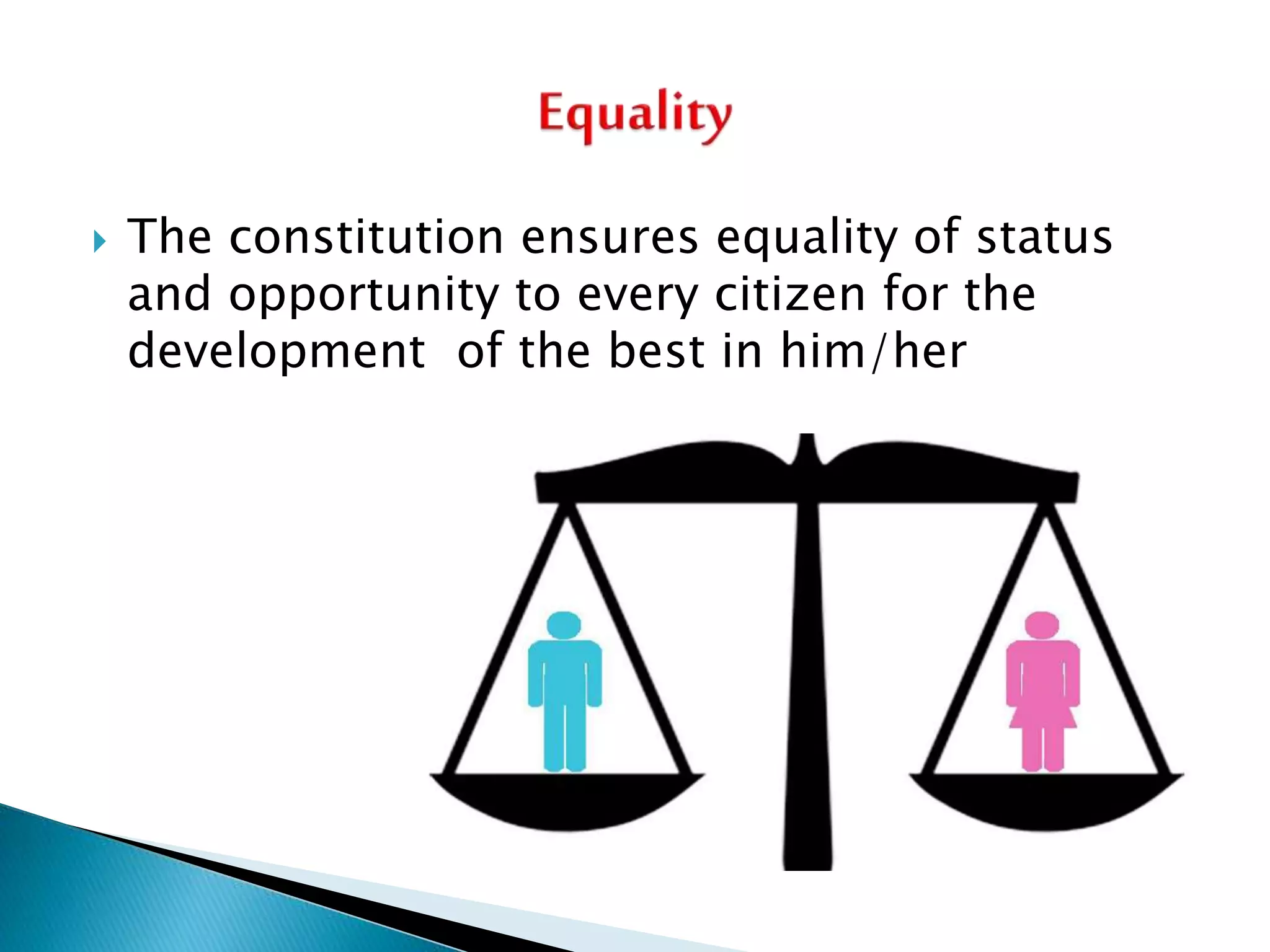  The constitution ensures equality of status
and opportunity to every citizen for the
development of the best in him/her
 
