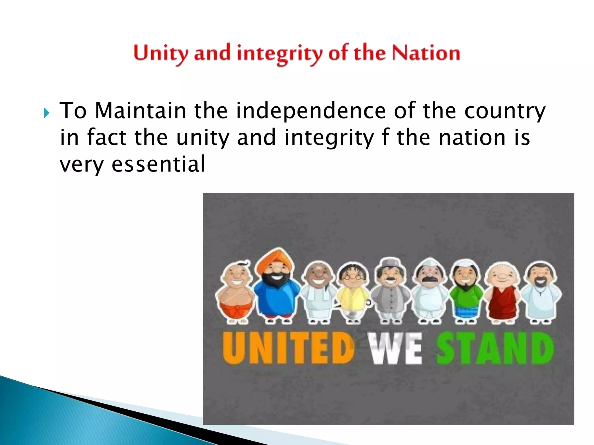  To Maintain the independence of the country
in fact the unity and integrity f the nation is
very essential
 