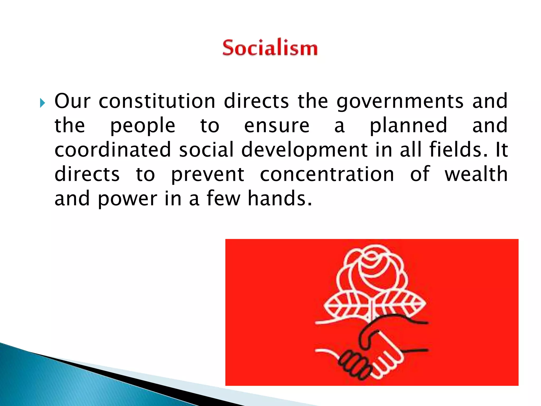  Our constitution directs the governments and
the people to ensure a planned and
coordinated social development in all fields. It
directs to prevent concentration of wealth
and power in a few hands.
 