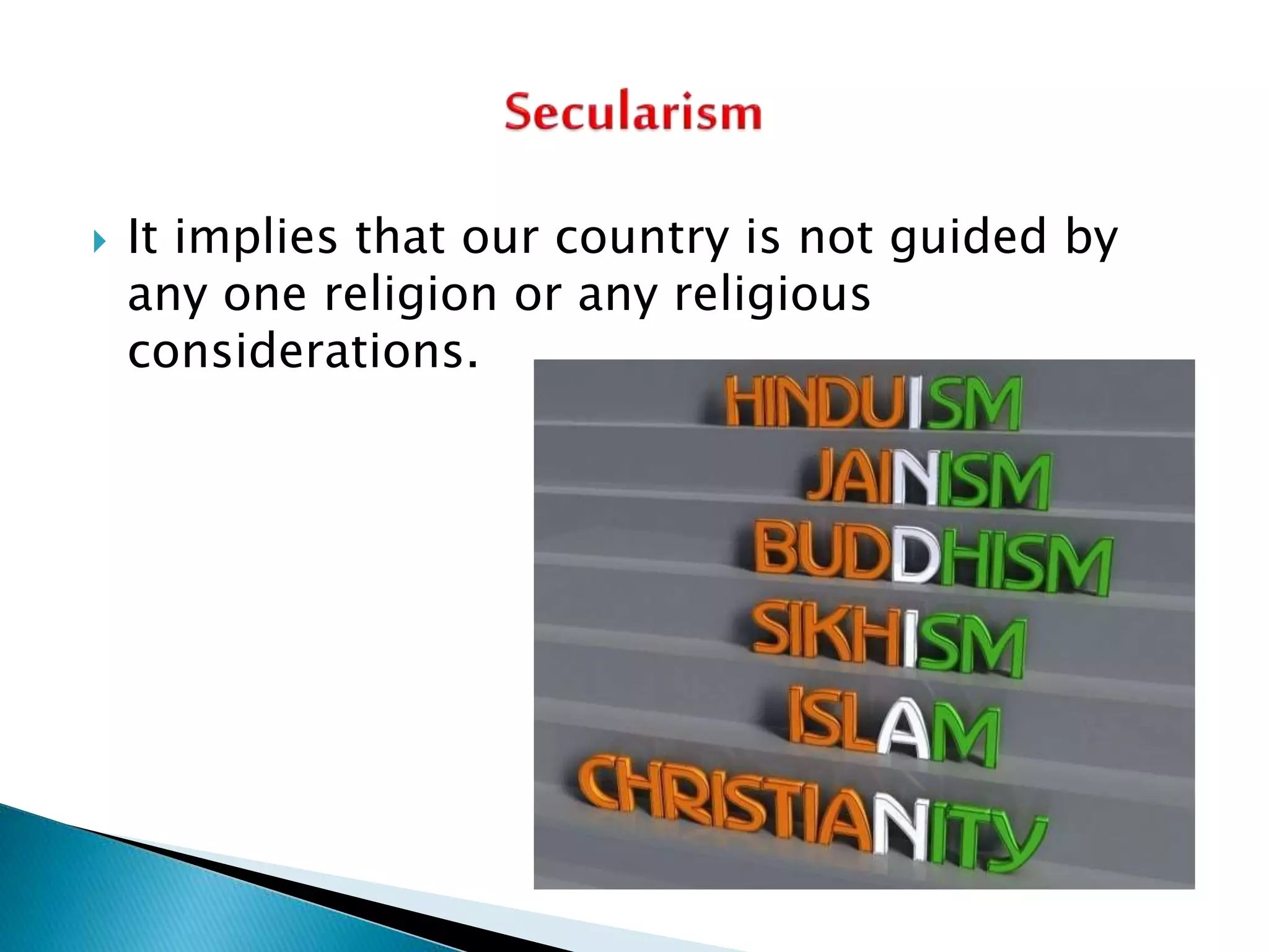  It implies that our country is not guided by
any one religion or any religious
considerations.
 