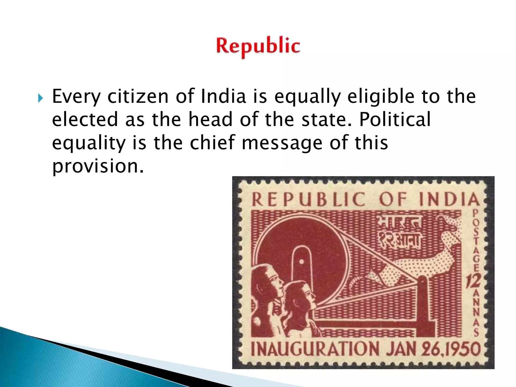  Every citizen of India is equally eligible to the
elected as the head of the state. Political
equality is the chief message of this
provision.
 