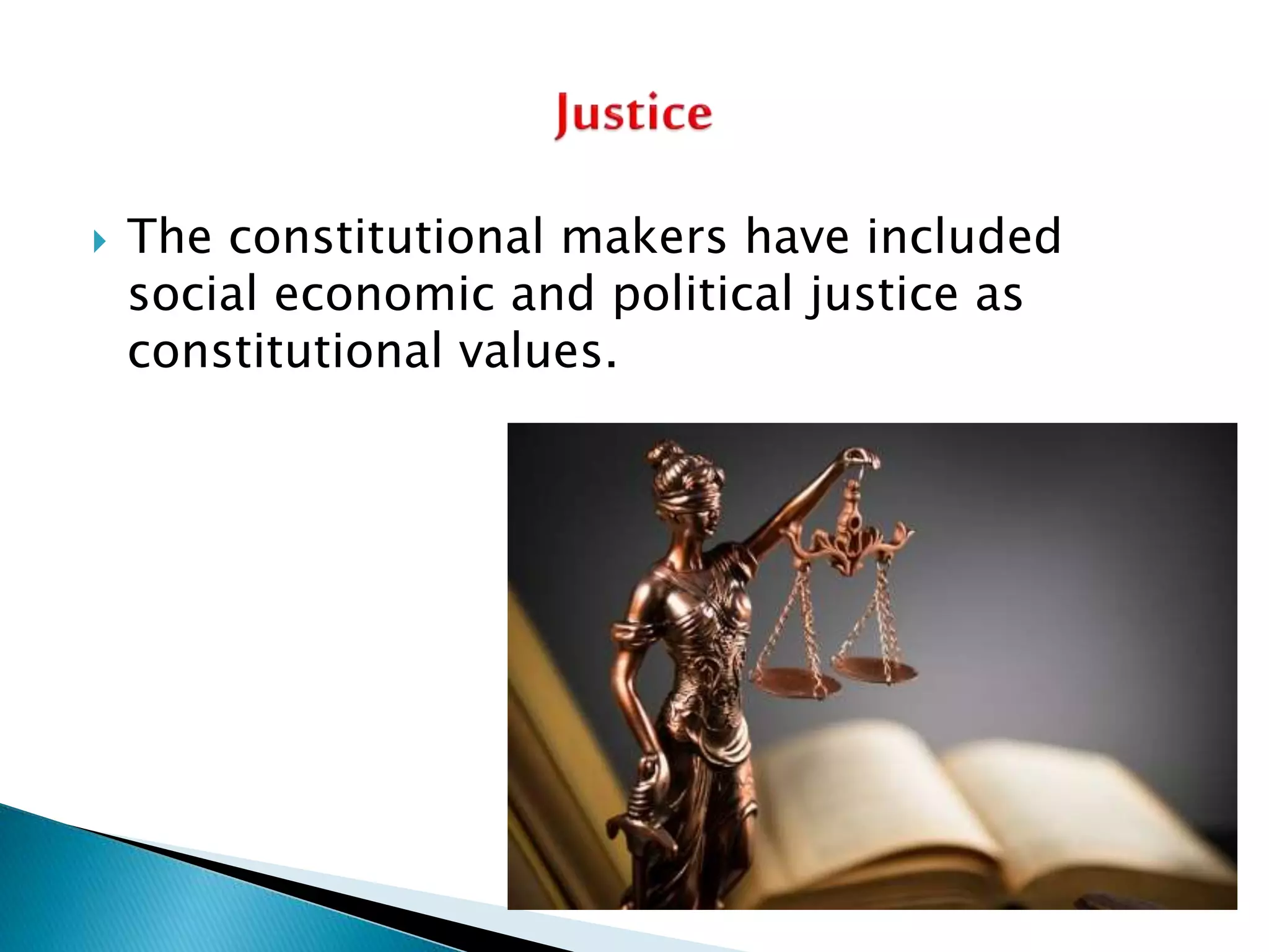  The constitutional makers have included
social economic and political justice as
constitutional values.
 