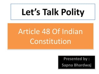 Article 48 Of Indian
Constitution
Presented by :
Sapna Bhardwaj
Let’s Talk Polity
 