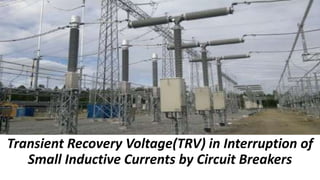 Transient Recovery Voltage(TRV) in Interruption of
Small Inductive Currents by Circuit Breakers
 
